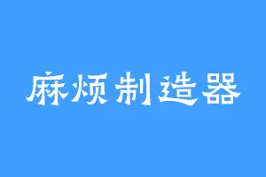麻烦制造器
