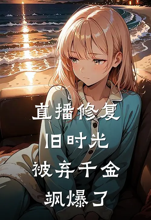 直播修复旧时光：被弃千金飒爆了