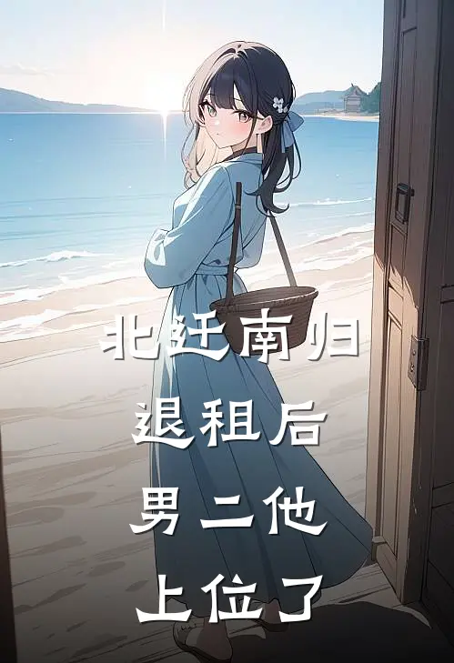 北迁南归，退租后，男二他上位了