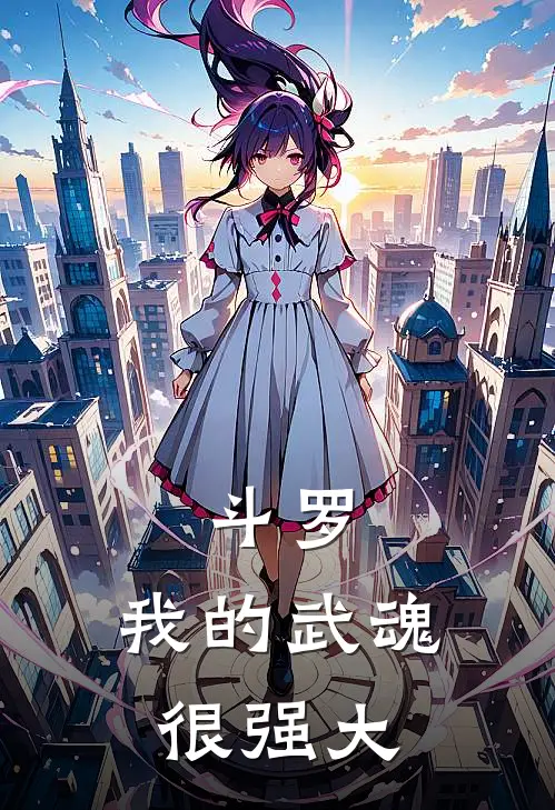 斗罗：我的武魂很强大(柳昭雪柳明)完整版小说全文免费阅读_免费阅读无弹窗斗罗：我的武魂很强大柳昭雪柳明