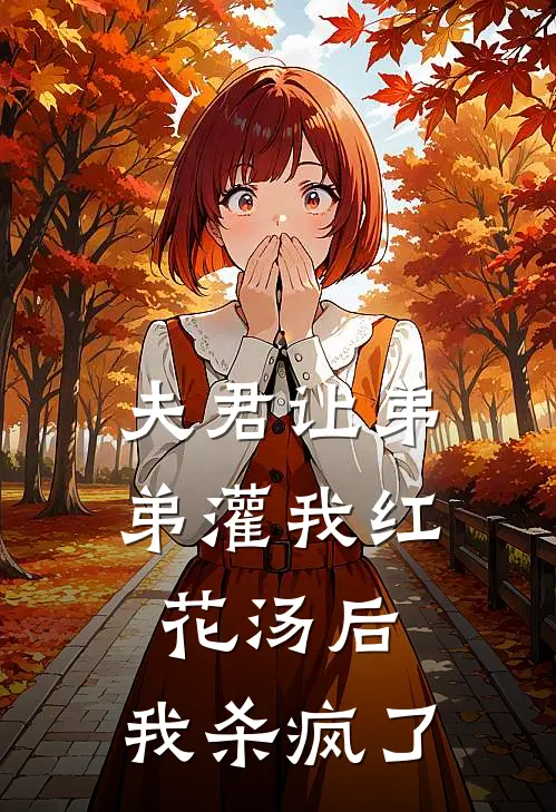 沈濯侯府《夫君让弟弟灌我红花汤后，我杀疯了》完整版在线阅读_沈濯侯府完整版在线阅读