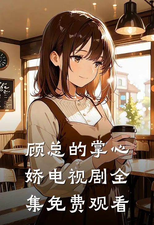 顾总的掌心娇电视剧全集免费观看