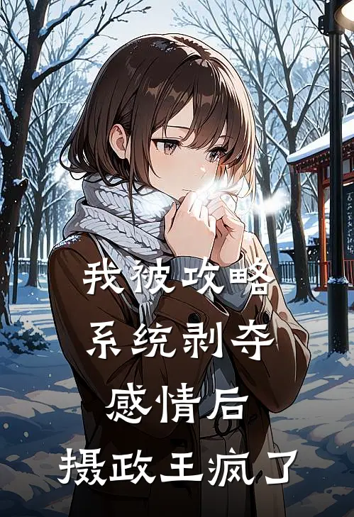我被攻略系统剥夺感情后，摄政王疯了(谢云澜赵雪娇)全本免费完结小说_小说完结免费我被攻略系统剥夺感情后，摄政王疯了谢云澜赵雪娇