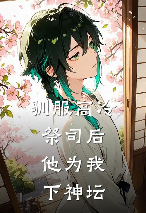 驯服高冷祭司后，他为我下神坛(岩罕月辞)免费小说_最新小说全文阅读驯服高冷祭司后，他为我下神坛岩罕月辞