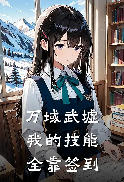 万域武墟我的技能全靠签到项破刘豹免费小说完整版_完结版小说阅读万域武墟我的技能全靠签到(项破刘豹)