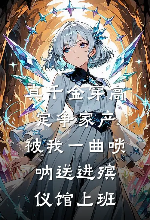 《真千金穿高定争家产，被我一曲唢呐送进殡仪馆上班》周诗语陈宇浩已完结小说_真千金穿高定争家产，被我一曲唢呐送进殡仪馆上班(周诗语陈宇浩)全文免费阅读无弹窗大结局