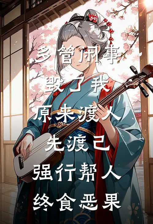 多管闲事毁了我：原来渡人先渡己，强行帮人终食恶果张倩李伟最新小说推荐_热门小说排行榜多管闲事毁了我：原来渡人先渡己，强行帮人终食恶果(张倩李伟)