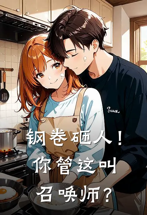 钢卷砸人！你管这叫召唤师？(林夜李浩)完结的热门小说_全本免费完结小说钢卷砸人！你管这叫召唤师？(林夜李浩)