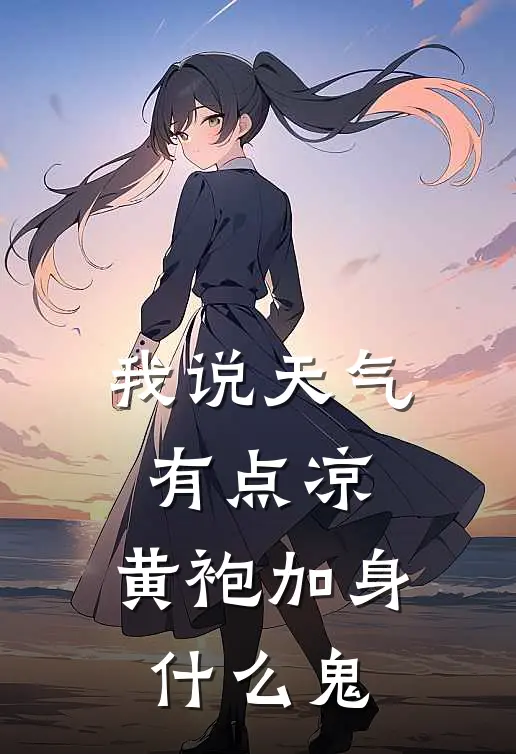 我说天气有点凉，黄袍加身什么鬼诸葛倩赵信最新章节免费阅读_我说天气有点凉，黄袍加身什么鬼热门小说