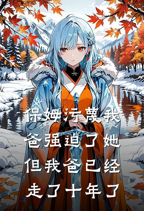 保姆污蔑我爸强迫了她，但我爸已经走了十年了(李红林建国)完结版免费小说_热门完结小说保姆污蔑我爸强迫了她，但我爸已经走了十年了(李红林建国)