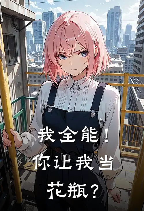 我全能！你让我当花瓶？(阮言黄毛)热门小说大全_推荐完本小说我全能！你让我当花瓶？阮言黄毛