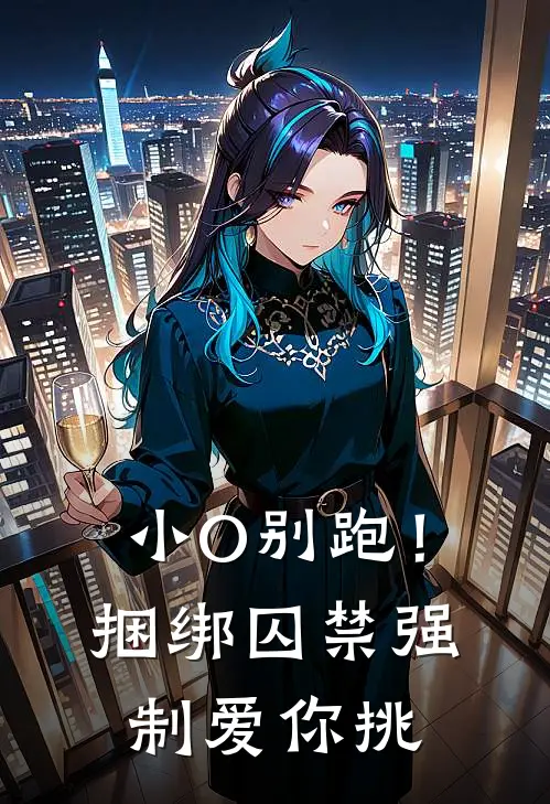 小O别跑！捆绑囚禁强制爱，你挑孟予言祁昭宁最新小说推荐_完本小说免费阅读小O别跑！捆绑囚禁强制爱，你挑(孟予言祁昭宁)