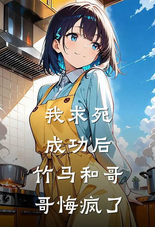 我求死成功后，竹马和哥哥悔疯了(甄梓璟谢时宴)最热门小说_小说完整版我求死成功后，竹马和哥哥悔疯了甄梓璟谢时宴