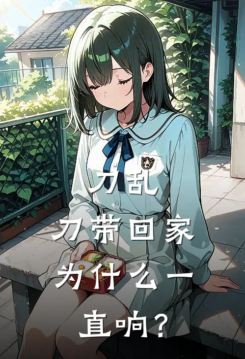 刀乱：刀带回家为什么一直响？陆奥守吉切国广热门小说排行_免费小说刀乱：刀带回家为什么一直响？陆奥守吉切国广