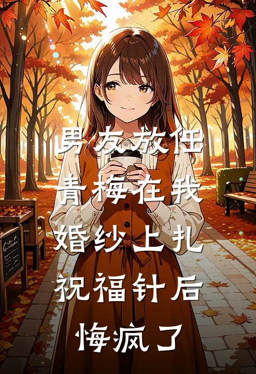 男友放任青梅在我婚纱上扎祝福针后，悔疯了(陆衿泽林月)新热门小说_免费完结小说男友放任青梅在我婚纱上扎祝福针后，悔疯了(陆衿泽林月)