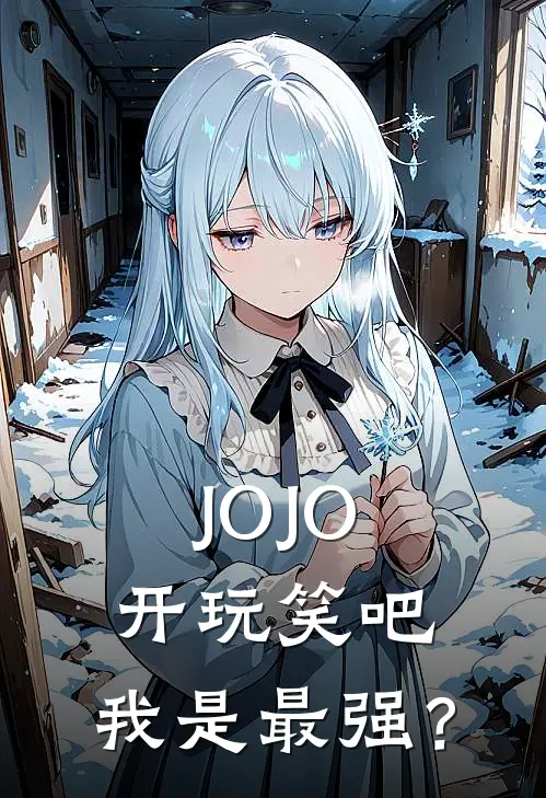 JOJO：开玩笑吧，我是最强？迪奥希尔薇最新好看小说_最新章节列表JOJO：开玩笑吧，我是最强？(迪奥希尔薇)