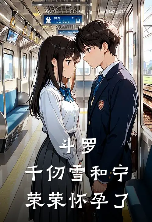 斗罗：千仞雪和宁荣荣怀孕了(苏木白宁荣荣)小说推荐完本_全本免费小说斗罗：千仞雪和宁荣荣怀孕了苏木白宁荣荣