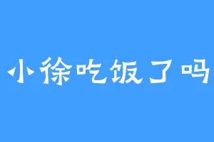 小徐吃饭了吗