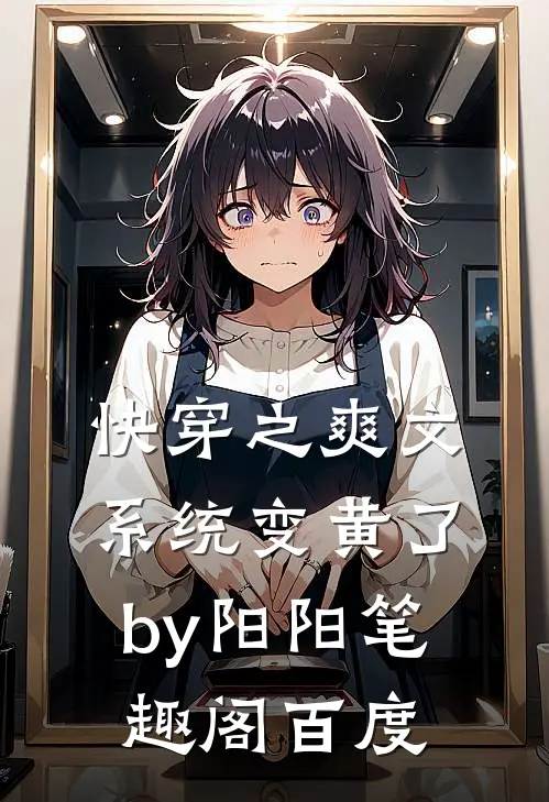 快穿之爽文系统变黄了by阳阳笔趣阁百度