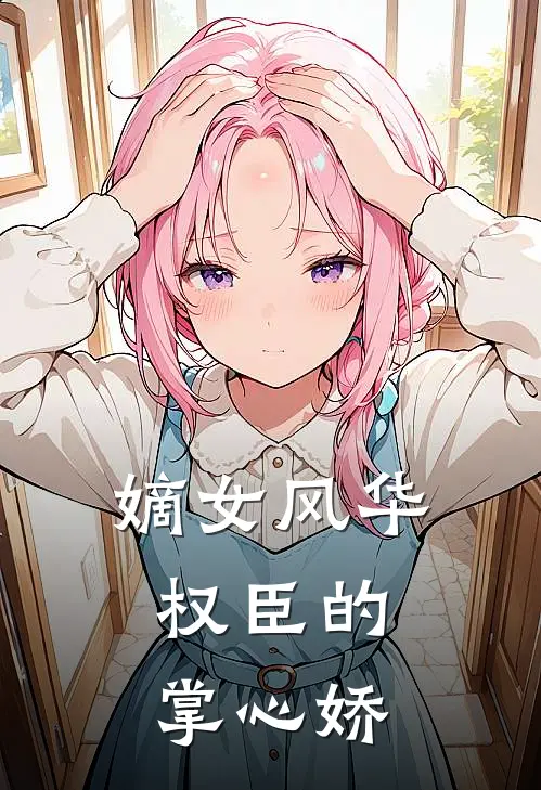 嫡女风华：权臣的掌心娇