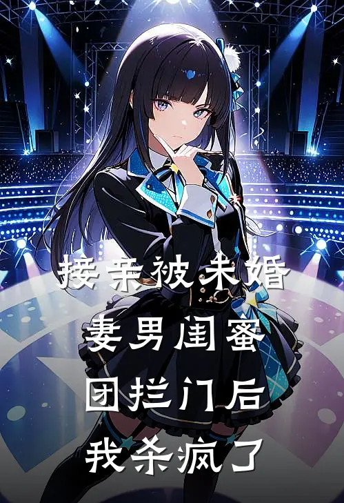 接亲被未婚妻男闺蜜团拦门后，我杀疯了