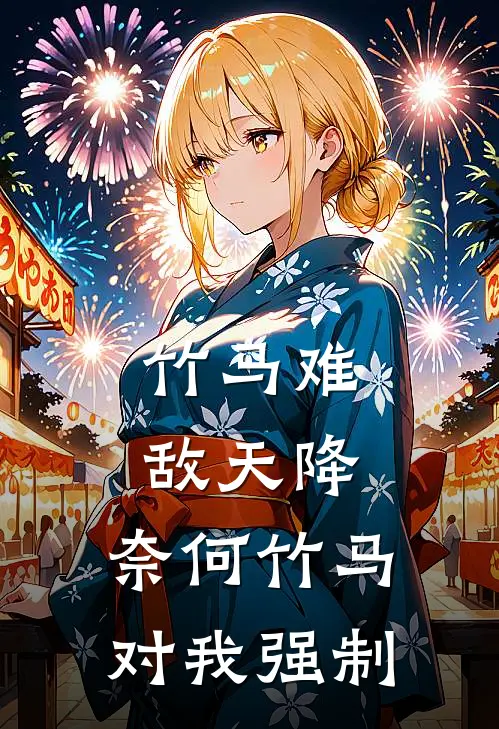 竹马难敌天降，奈何竹马对我强制江钦江娟热门小说免费阅读_网络热门小说竹马难敌天降，奈何竹马对我强制(江钦江娟)