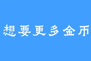 想要更多金币