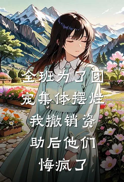 全班为了团宠集体摆烂，我撤销资助后他们悔疯了