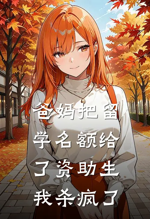 爸妈把留学名额给了资助生，我杀疯了