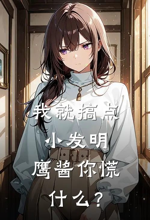 我就搞点小发明，鹰酱你慌什么？(陈斌旺财)已完结小说_小说免费阅读我就搞点小发明，鹰酱你慌什么？陈斌旺财