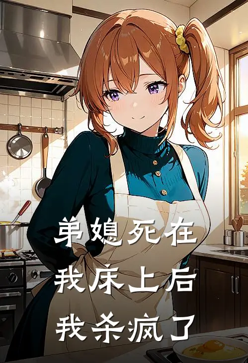 弟媳死在我床上后，我杀疯了