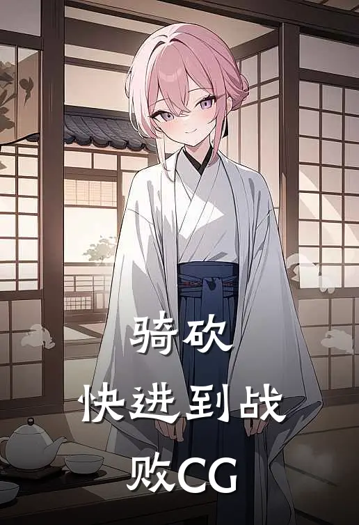 骑砍：快进到战败CG诺恩格鲁完结小说_免费小说在线看骑砍：快进到战败CG诺恩格鲁