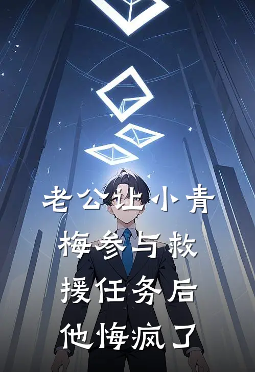 《老公让小青梅参与救援任务后，他悔疯了》申浩天徐真真火爆新书_老公让小青梅参与救援任务后，他悔疯了(申浩天徐真真)免费小说