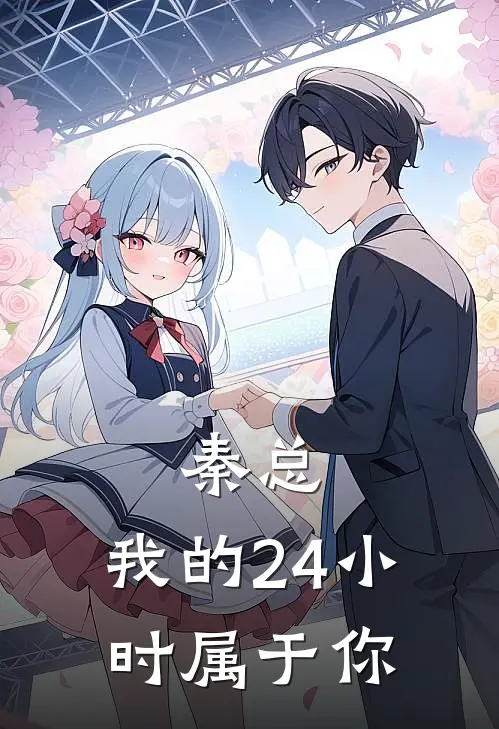 秦总，我的24小时属于你(秦双林龚以西)热门小说大全_免费小说大全秦总，我的24小时属于你秦双林龚以西