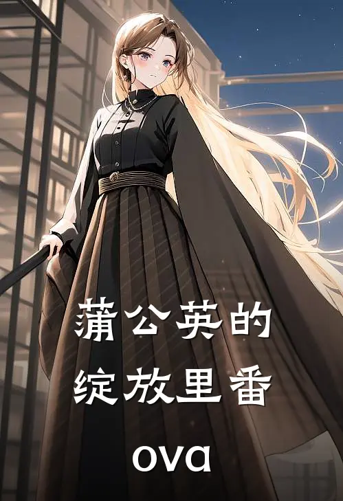 蒲公英的绽放里番ova