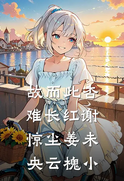 故而此杏难长红谢惊尘姜未央云槐小