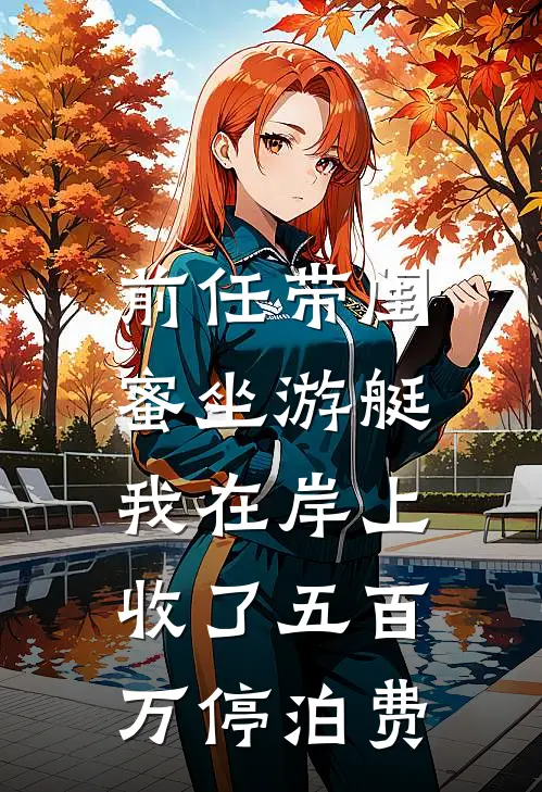 前任带闺蜜坐游艇，我在岸上收了五百万停泊费