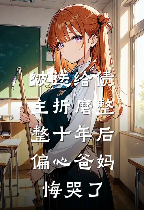 被送给债主折磨整整十年后，偏心爸妈悔哭了