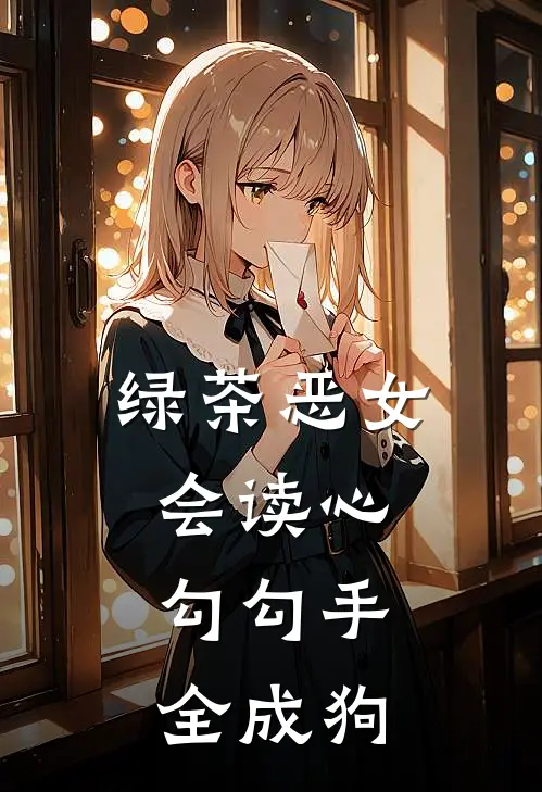 《绿茶恶女会读心，勾勾手，全成狗》谢云景瑶曦全本阅读_(谢云景瑶曦)全集阅读