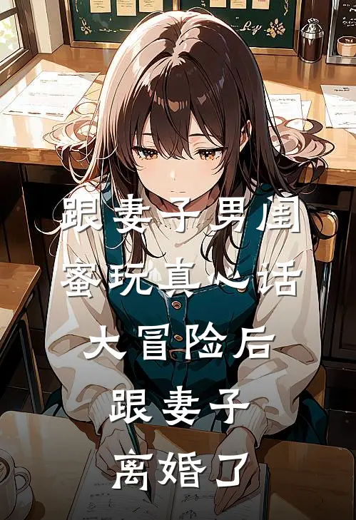 跟妻子男闺蜜玩真心话大冒险后，跟妻子离婚了