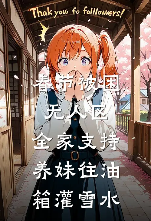 春节被困无人区，全家支持养妹往油箱灌雪水(我林婉婉)完整版免费阅读_最新章节列表春节被困无人区，全家支持养妹往油箱灌雪水(我林婉婉)