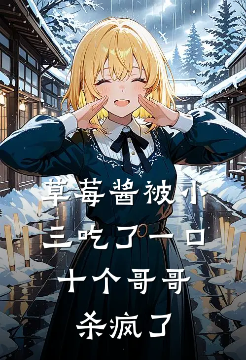 草莓酱被小三吃了一口，十个哥哥杀疯了