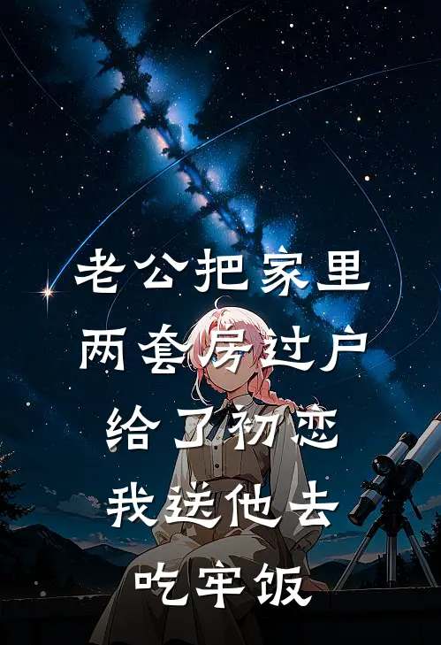 老公把家里两套房过户给了初恋，我送他去吃牢饭