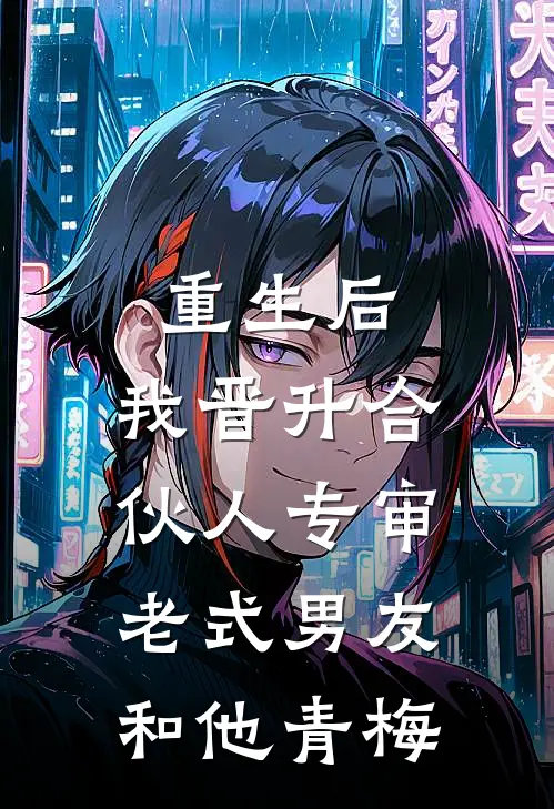 重生后，我晋升合伙人专审老式男友和他青梅陈景云青梅林免费小说推荐_免费小说笔趣阁重生后，我晋升合伙人专审老式男友和他青梅陈景云青梅林