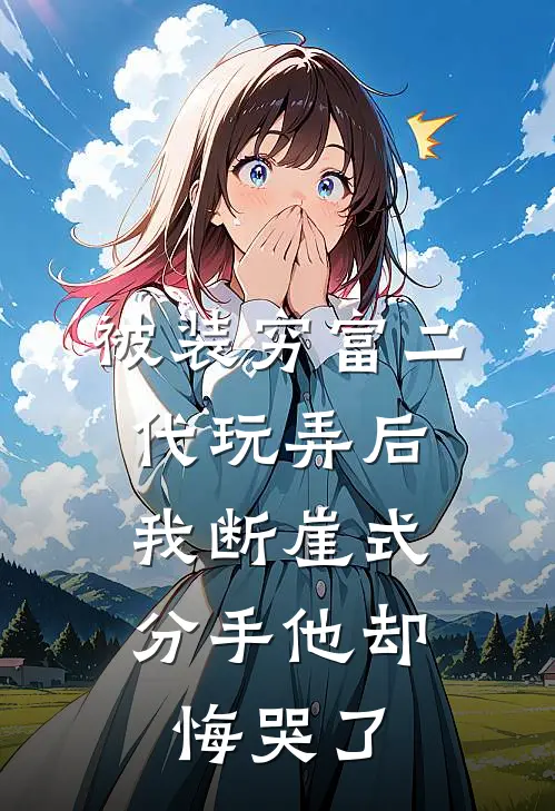 被装穷富二代玩弄后，我断崖式分手他却悔哭了