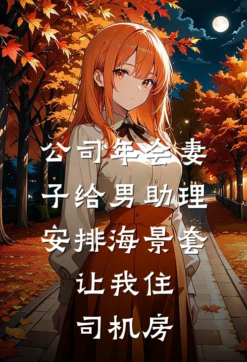 公司年会妻子给男助理安排海景套，让我住司机房