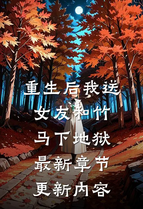 重生后我送女友和竹马下地狱最新章节更新内容