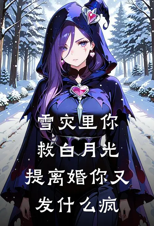 雪灾里你救白月光，提离婚你又发什么疯(姜凝霍沉渊)免费阅读完整版小说_最新小说全文阅读雪灾里你救白月光，提离婚你又发什么疯姜凝霍沉渊