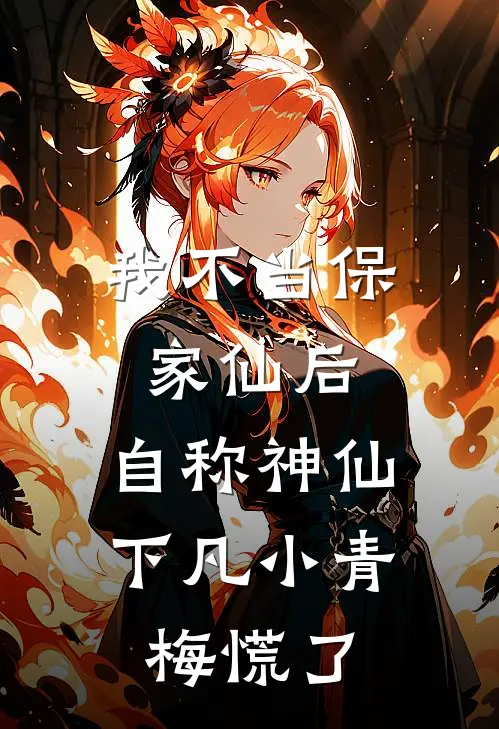 我不当保家仙后，自称神仙下凡小青梅慌了