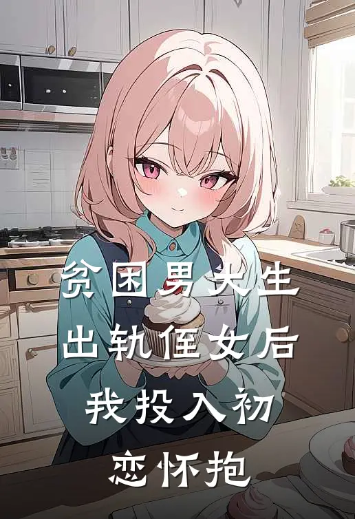 贫困男大生出轨侄女后，我投入初恋怀抱